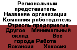 Региональный представитель › Название организации ­ Компания-работодатель › Отрасль предприятия ­ Другое › Минимальный оклад ­ 28 000 - Все города Работа » Вакансии   . Хакасия респ.